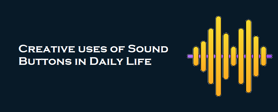 Creative uses of Sound Buttons in Daily Life