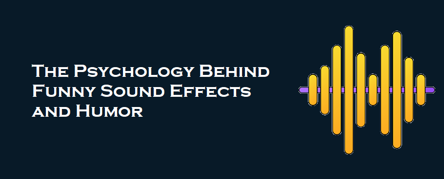The Psychology Behind Funny Sound Effects and Humor