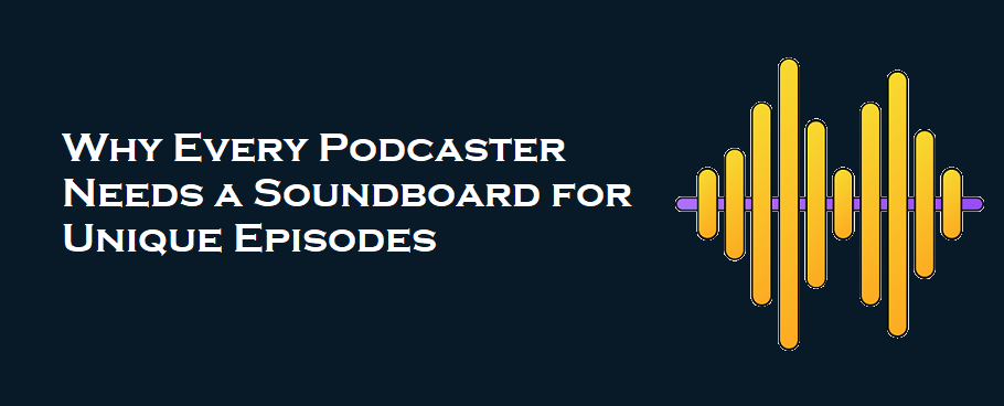 Why Every Podcaster Needs a Soundboard for Unique Episodes