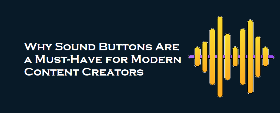 Why Sound Buttons Are a Must-Have for Modern Content Creators